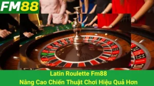 Latin Roulette Fm88 - Nâng Cao Chiến Thuật Chơi Hiệu Quả Hơn