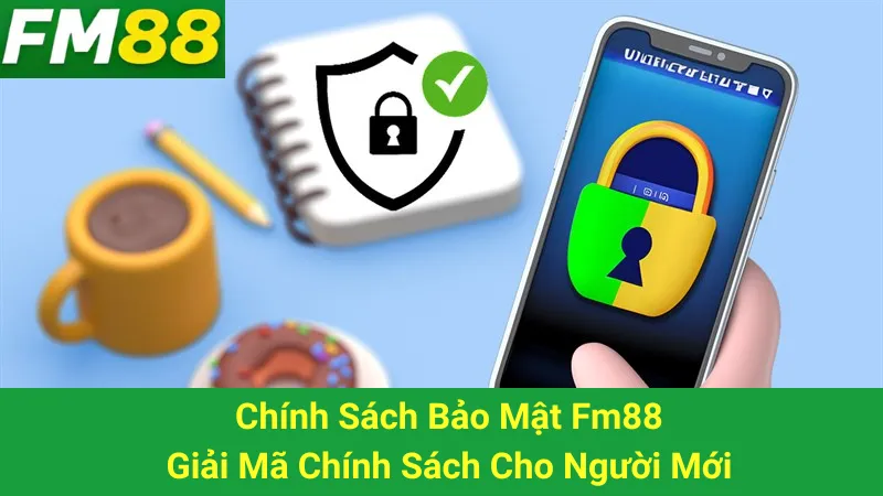 Chính Sách Bảo Mật Fm88 - Giải Mã Chính Sách Cho Người Mới