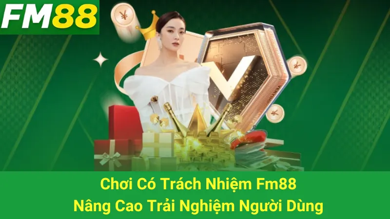 Chơi Có Trách Nhiệm Fm88 - Nâng Cao Trải Nghiệm Người Dùng