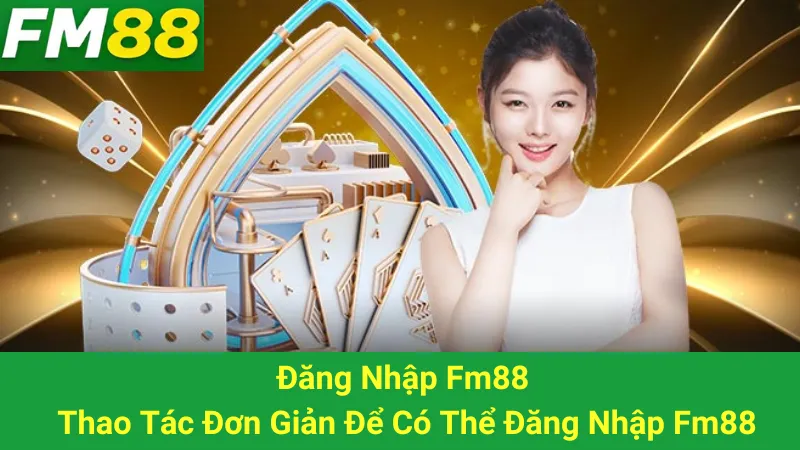 Đăng Nhập Fm88 - Thao Tác Đơn Giản Để Có Thể Đăng Nhập Fm88