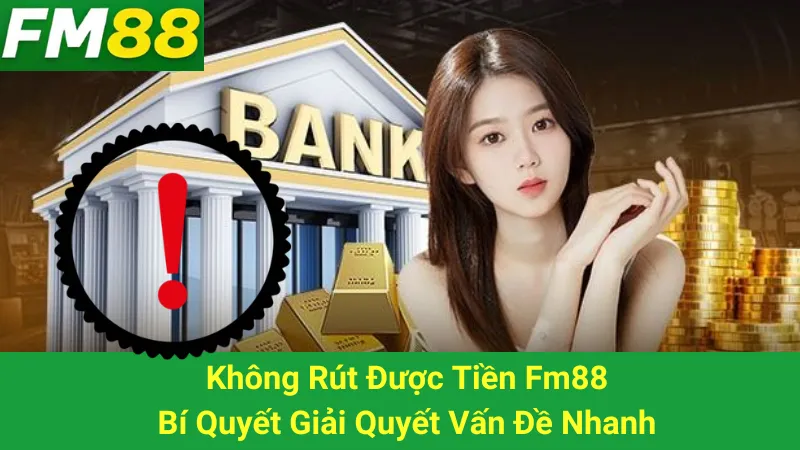 Không Rút Được Tiền Fm88 - Bí Quyết Giải Quyết Vấn Đề Nhanh