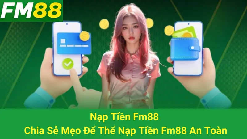 Nạp Tiền Fm88 - Chia Sẻ Mẹo Để Thể Nạp Tiền Fm88 An Toàn