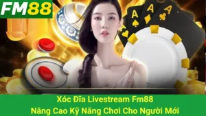Xóc Đĩa Livestream Fm88: Nâng Cao Kỹ Năng Chơi Cho Người Mới